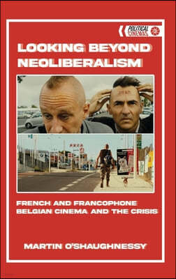 Looking Beyond Neoliberalism: French and Francophone Belgian Cinema and the Crisis