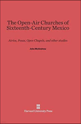 The Open-Air Churches of Sixteenth-Century Mexico: Atrios, Posas, Open Chapels, and Other Studies