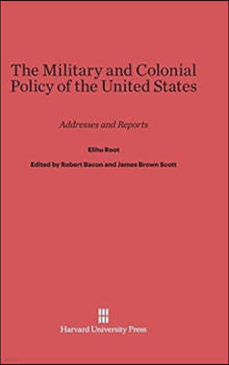 The Military and Colonial Policy of the United States: Addresses and Reports