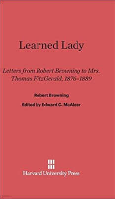 Learned Lady: Letters from Robert Browning to Mrs. Thomas Fitzgerald, 1876-1889