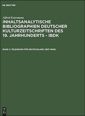 Inhaltsanalytische Bibliographien deutscher Kulturzeitschriften des 19. Jahrhunderts - IBDK, Band 2, Telegraph fur Deutschland (1837-1848)