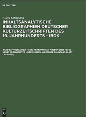 Inhaltsanalytische Bibliographien deutscher Kulturzeitschriften des 19. Jahrhunderts - IBDK, Band 5, Phoenix (1835-1838); Frankfurter Museum (1855-1859); Neues Frankfurter Museum (1861); Weimarer Sonn