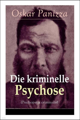 Die Kriminelle Psychose (Psichopatia Criminalis): Anleitung Um Die Vom Gericht F?r Notwendig Erkannten Geisteskrankheiten Psychiatrisch Zu Eru?ren Und