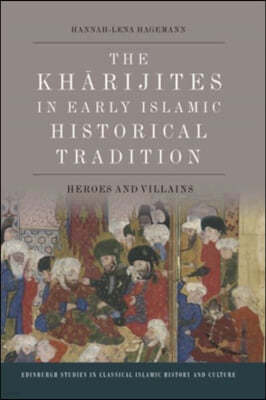 The Kharijites in Early Islamic Historical Tradition: Heroes and Villains