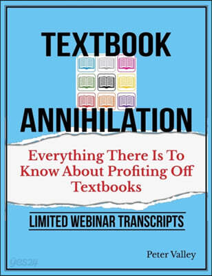 Texthbook Annihilation - Complete Webinar Transcripts (FBA Mastery Transcript Series): Everything There Is To Know About Profiting From Textbooks, A G