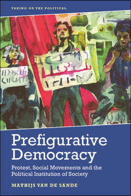 Prefigurative Democracy: Protest, Social Movements and the Political Institution of Society