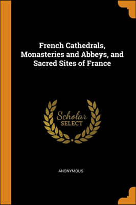 French Cathedrals, Monasteries and Abbeys, and Sacred Sites of France