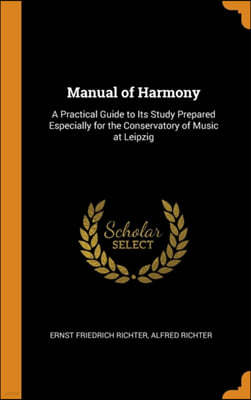 Manual of Harmony: A Practical Guide to Its Study Prepared Especially for the Conservatory of Music at Leipzig