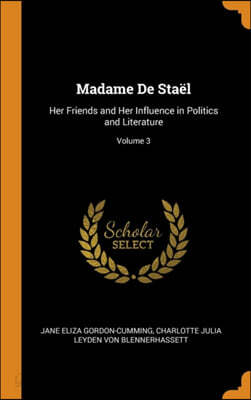 Madame De Stael: Her Friends and Her Influence in Politics and Literature; Volume 3