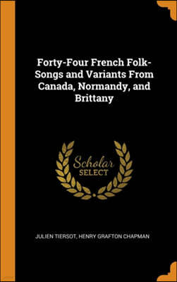 Forty-Four French Folk-Songs and Variants from Canada, Normandy, and Brittany