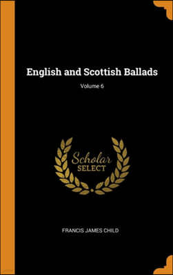 English and Scottish Ballads; Volume 6