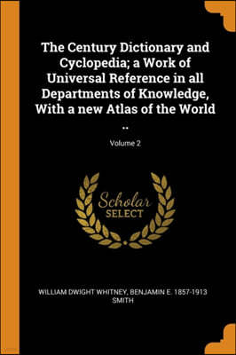 The Century Dictionary and Cyclopedia; a Work of Universal Reference in all Departments of Knowledge, With a new Atlas of the World ..; Volume 2