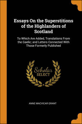 Essays On the Superstitions of the Highlanders of Scotland