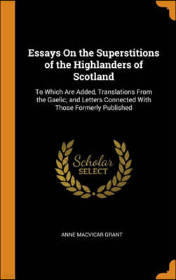 Essays on the Superstitions of the Highlanders of Scotland