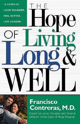 Hope of Living Long and Well: 10 Steps to Look Younger, Feel Better, Live Longer