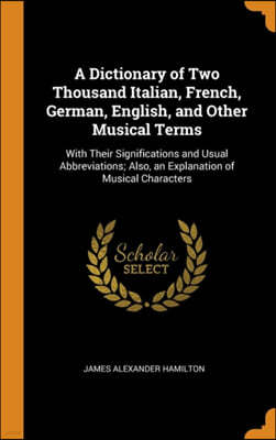 A Dictionary of Two Thousand Italian, French, German, English, and Other Musical Terms