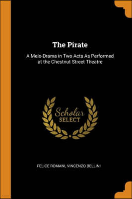 The Pirate: A Melo-Drama in Two Acts As Performed at the Chestnut Street Theatre