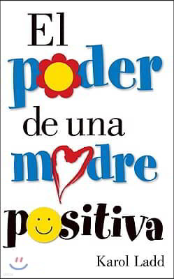 El Poder de Una Madre Positiva / The Power of a Positive Mom = The Power of a Positive Mom