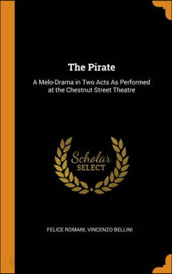 The Pirate: A Melo-Drama in Two Acts As Performed at the Chestnut Street Theatre