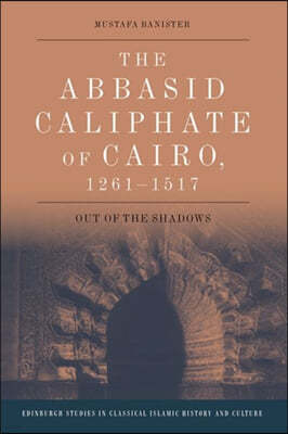 The Abbasid Caliphate of Cairo, 1261-1517: Out of the Shadows