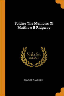 Soldier The Memoirs Of Matthew B Ridgway