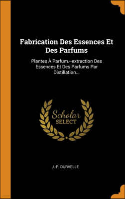 Fabrication Des Essences Et Des Parfums