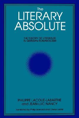 The Literary Absolute: The Theory of Literature in German Romanticism