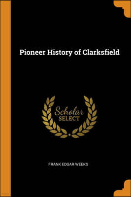 Franklin Classics Trade Press Pioneer History of Clarksfield