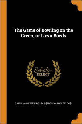The Game of Bowling on the Green, or Lawn Bowls