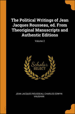 The Political Writings of Jean Jacques Rousseau, Ed. from Theoriginal ...