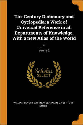 Franklin Classics Trade Press The Century Dictionary and Cyclopedia; a Work of Universal Reference in all Departments of Knowledge, With a new Atlas of the World ..; Volume 2