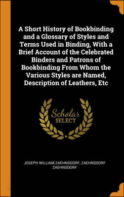 A Short History of Bookbinding and a Glossary of Styles and Terms Used ...