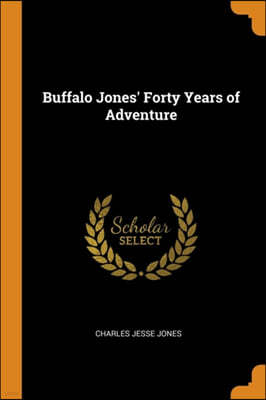Buffalo Jones' Forty Years of Adventure