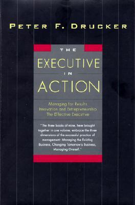 The Executive in Action: Three Drucker Management Books on What to Do and Why and How to Do It