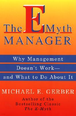 The E-Myth Manager: Why Most Managers Don't Work and What to Do about It