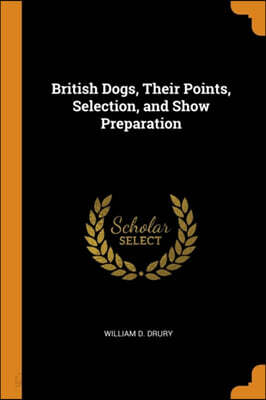 British Dogs, Their Points, Selection, and Show Preparation