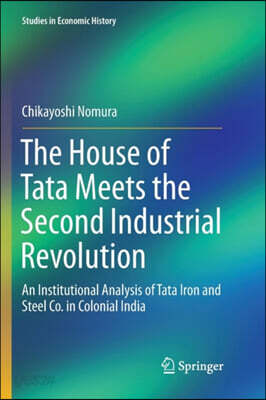 The House of Tata Meets the Second Industrial Revolution: An Institutional Analysis of Tata Iron and Steel Co. in Colonial India