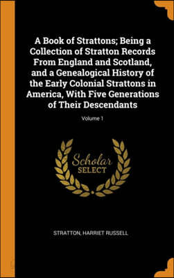 A Book of Strattons; Being a Collection of Stratton Records from ...