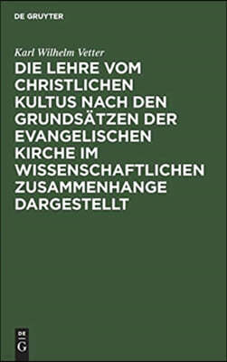 Die Lehre vom christlichen Kultus nach den Grundsätzen der evangelischen Kirche im wissenschaftlichen Zusammenhange dargestellt