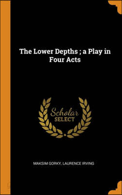 The Lower Depths; A Play in Four Acts