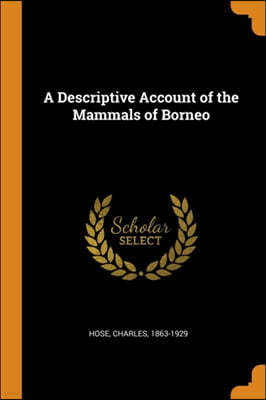 A Descriptive Account of the Mammals of Borneo