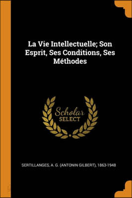 La Vie Intellectuelle; Son Esprit, Ses Conditions, Ses M thodes