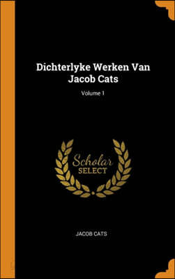 Dichterlyke Werken Van Jacob Cats; Volume 1