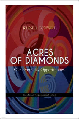 Acres of Diamonds: Our Every-day Opportunities (Wisdom & Empowerment Series): Inspirational Classic of the New Thought Literature - Oppor
