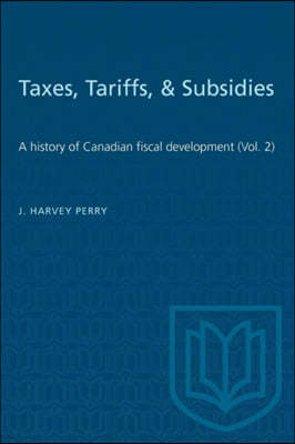 Taxes, Tariffs, & Subsidies: A history of Canadian fiscal development (Vol. 2)