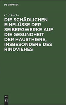 Die Schädlichen Einflüsse Der Seibergwerke Auf Die Gesundheit Der Hausthiere, Insbesondere Des Rindviehes: Mit Rücksicht Auf Die Im Auftrage Eines Hoh