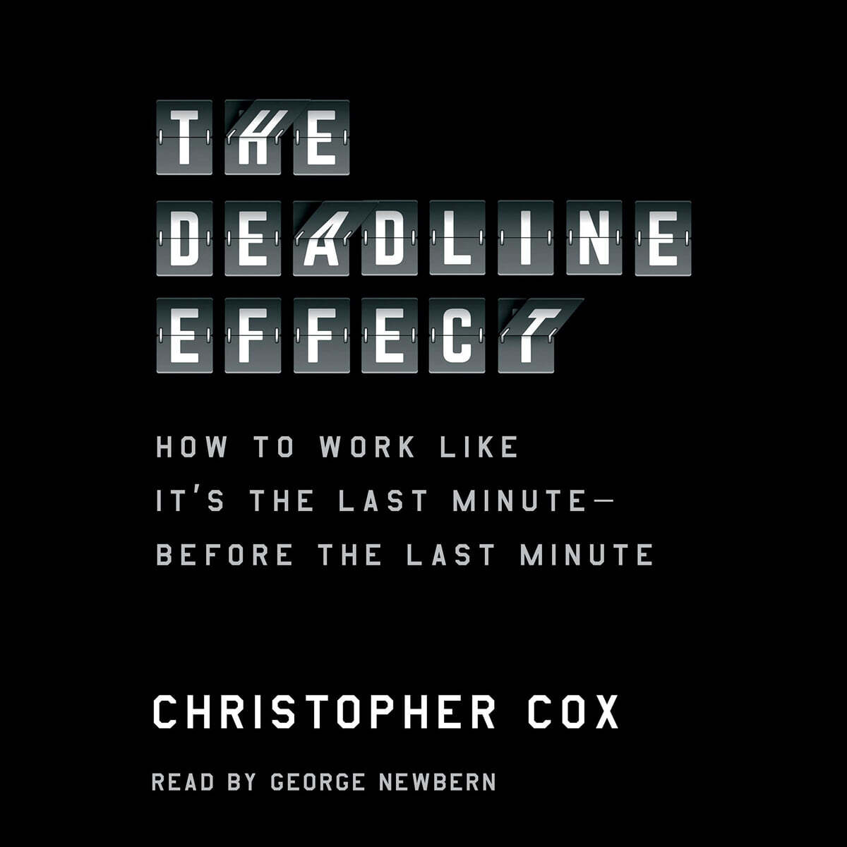 The Deadline Effect: How to Work Like It's the Last Minute--Before the Last Minute