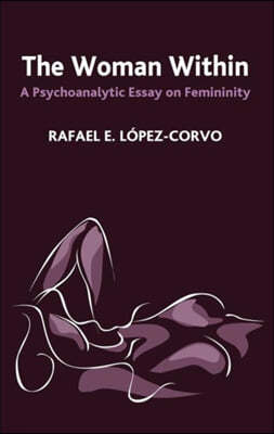 The Woman Within: A Psychoanalytic Essay on Femininity