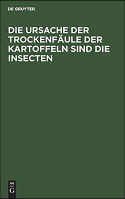 Die Ursache Der Trockenfäule Der Kartoffeln Sind Die Insecten: Von Einem Schüler Thaer?s