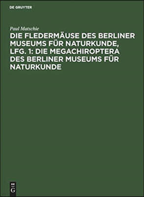 Die Fledermäuse Des Berliner Museums Für Naturkunde, Lfg. 1: Die Megachiroptera Des Berliner Museums Für Naturkunde